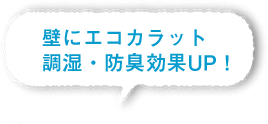 壁にエコカラット調湿・防臭効果UP！